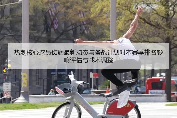 热刺核心球员伤病最新动态与备战计划对本赛季排名影响评估与战术调整